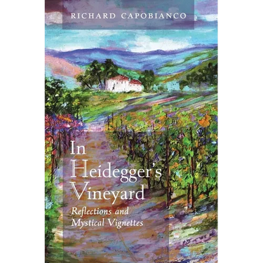 In Heidegger's Vineyard: Reflections and Mystical Vignettes