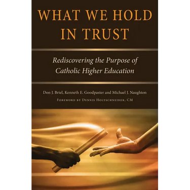 What We Hold in Trust: Rediscovering the Purpose of Catholic Higher Education