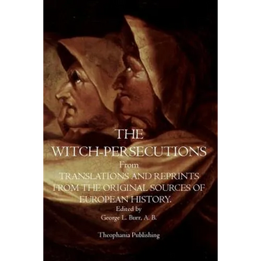 The Witch-Persecutions: From Translations and Reprints From The Original Sources of European History
