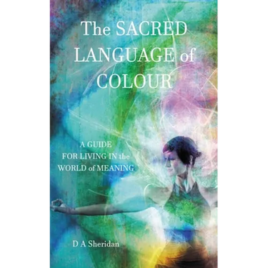 The Sacred Language of Colour: A Guide for Living in the World of Meaning