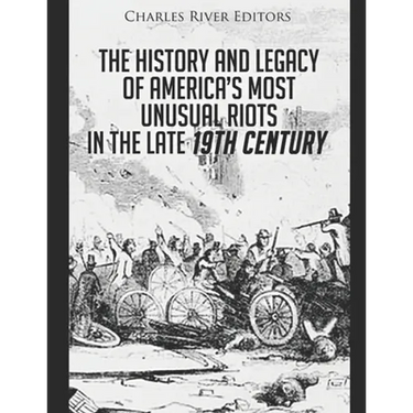 The History and Legacy of America's Most Unusual Riots in the Late 19th Century