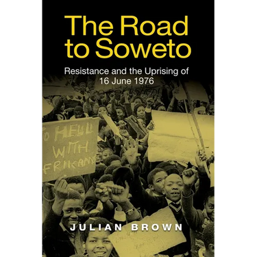 The Road to Soweto: Resistance and the Uprising of 16 June 1976