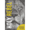 Holy Rebel: Armed with Truth, Stand Your Ground, and Rebel Against Hell's Agenda.
