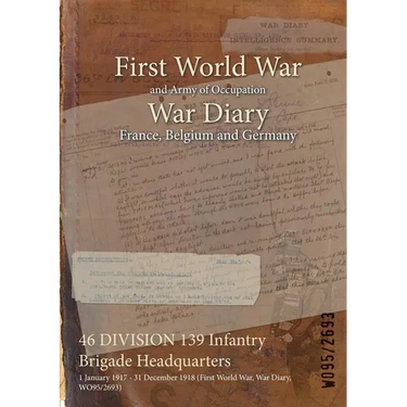 46 DIVISION 139 Infantry Brigade Headquarters: 1 January 1917 - 31 December 1918 (First World War, War Diary, WO95/2693)