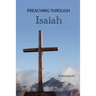 Preaching Through Isaiah: Exegetical Sermons Through Isaiah