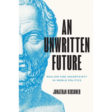 An Unwritten Future: Realism and Uncertainty in World Politics