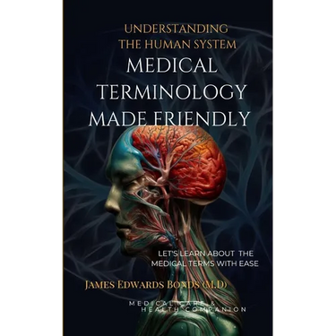 Medical Terminology Made Friendly: Understanding The Human System