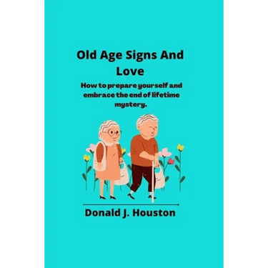 Old Age Signs And Love: How to prepare yourself and embrace the end of lifetime mystery.