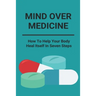 Mind Over Medicine: How To Help Your Body Heal Itself In Seven Steps: Healing The Whole Body