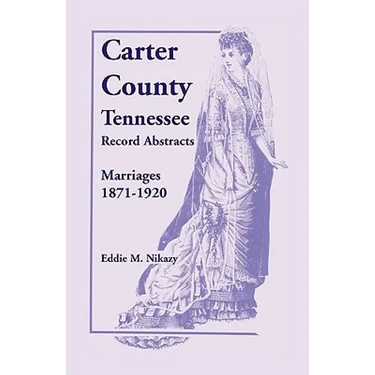 Carter County, Tennessee, Record Abstracts: Marriages, 1871-1920