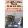 Conversational Arabic Quick and Easy: The Most Advanced Revolutionary Technique to Learn Lebanese Arabic Dialect! A Levantine Colloquial