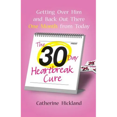 The 30-Day Heartbreak Cure: Getting Over Him and Back Out There One Month from Today
