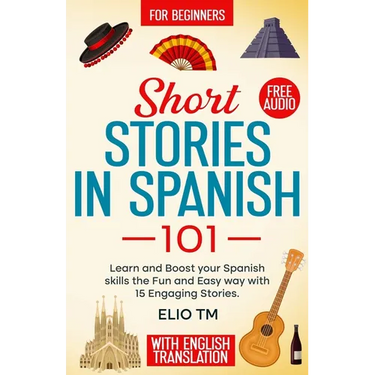 Short Stories in Spanish 101: 15 Engaging Stories in Spanish and English, Learn and boost your Spanish skills the fun and easy way.