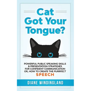 Cat Got Your Tongue?: Powerful Public Speaking Skills & Presentation Strategies for Confident Communication or, How to Create the Purrfect Speech