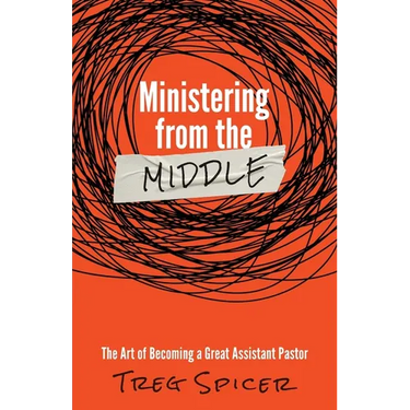 Ministering from the Middle: The Art of Becoming a Great Assistant Pastor