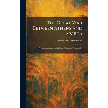 The Great War Between Athens and Sparta: A Companion to the Military History of Thucydides
