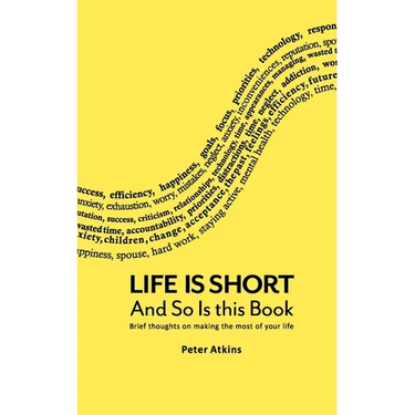 Life Is Short And So Is This Book: Brief Thoughts On Making The Most Of Your Life