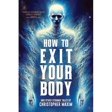 How To Exit Your Body and Other Strange Tales