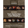 More Tiny Knits for Tiny People: Knit Your Own Newborn Photography Props