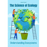 The Science of Ecology: Understanding Ecosystems