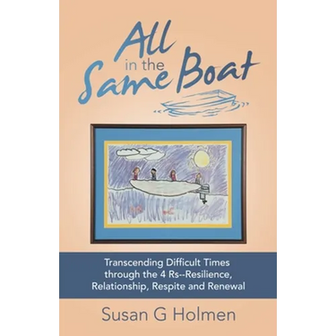 All in the Same Boat: Transcending Difficult Times Through the 4 Rs--Resilience, Relationship, Respite and Renewal