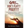 Girl, Don't Play!!! Pray!!!!