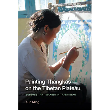 Painting Thangkas on the Tibetan Plateau: Buddhist Art Making in Transition