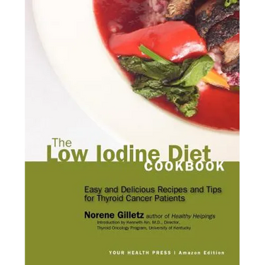 The Low Iodine Diet Cookbook: Easy and Delicious Recipes and Tips for Thyroid Cancer Patients