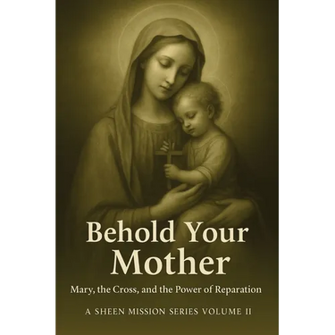 Behold Your Mother: Mary, the Cross, and the Power of Reparation