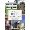 New England House Museums: A Guide to More Than 100 Mansions, Cottages, and Historical Sites