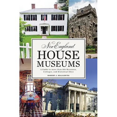 New England House Museums: A Guide to More Than 100 Mansions, Cottages, and Historical Sites