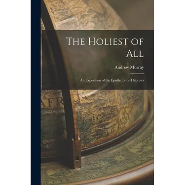 The Holiest of All: An Exposition of the Epistle to the Hebrews