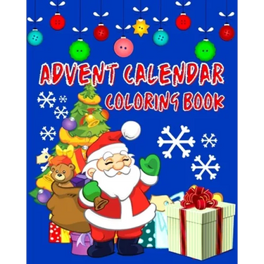 Advent Calendar Coloring Book: Countdown To Christmas 24 Numbered Colouring Pages For Kids - With Santa Claus Reindeer Snowmen & More! Super Fun Wint