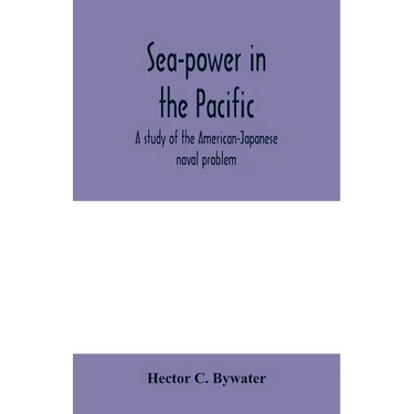 Sea-power in the Pacific: a study of the American-Japanese naval problem