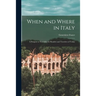 When and Where in Italy; a Passport to Yesterday for Readers and Travelers of Today