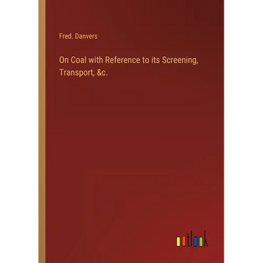 On Coal with Reference to its Screening, Transport, &c.