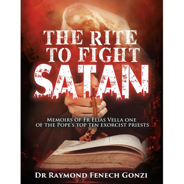 The Rite to Fight Satan: Memoirs of Fr Elias Vella one of the Pope's Top Ten Exorcist Priest's