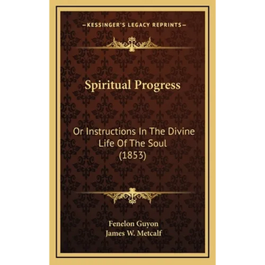 Spiritual Progress: Or Instructions In The Divine Life Of The Soul (1853)