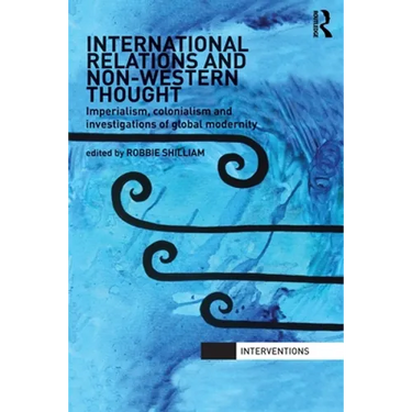 International Relations and Non-Western Thought: Imperialism, Colonialism and Investigations of Global Modernity