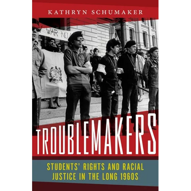 Troublemakers: Students' Rights and Racial Justice in the Long 1960s