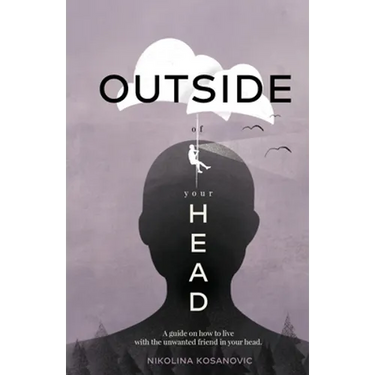 Outside of Your Head: A Guide on How to Live With the Unwanted Friend in Your Head