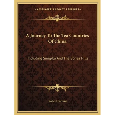 A Journey To The Tea Countries Of China: Including Sung-Lo And The Bohea Hills