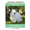 Angora Rabbits: Angora Rabbit Breeding, Buying, Care, Cost, Keeping, Health, Supplies, Food, Rescue and More Included! The Ultimate Pe