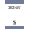 Life of Maximilian I., Late Emperor of Mexico, With A Sketch of the Empress Carlota. by Frederic Hall.