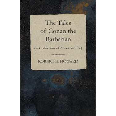 The Tales of Conan the Barbarian (A Collection of Short Stories)