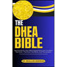 The DHEA Bible: Age Gracefully: How DHEA Supplements Can Turn Back the Clock + The Proof, The Myths, And The Answers