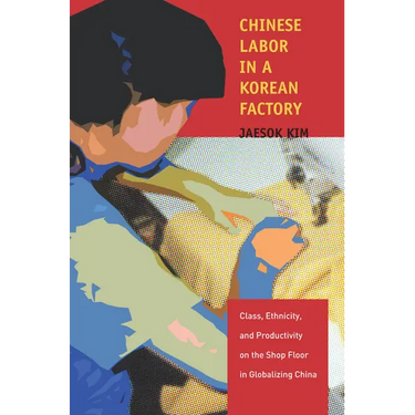 Chinese Labor in a Korean Factory: Class, Ethnicity, and Productivity on the Shop Floor in Globalizing China