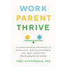 Work, Parent, Thrive: 12 Science-Backed Strategies to Ditch Guilt, Manage Overwhelm, and Grow Connection (When Everything Feels Like Too Much)
