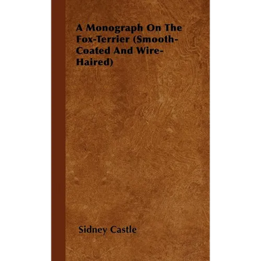 A Monograph On The Fox-Terrier (Smooth-Coated And Wire-Haired)