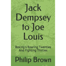 Jack Dempsey to Joe Louis: Boxing's Roaring Twenties and Fighting Thirties